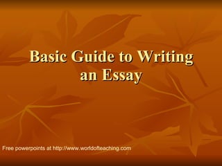Basic Guide to Writing an Essay Free powerpoints at  http://www.worldofteaching.com 