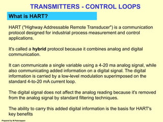 Prepared by M.Palaniappan
What is HART?
HART ("Highway Addressable Remote Transducer") is a communication
protocol designe...