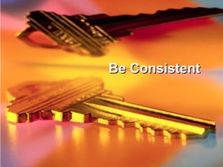 Be Consistent 