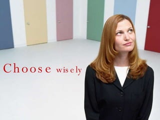 Choose  wisely 