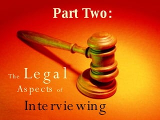 Part Two: The   Legal   Aspects  of   Interviewing 