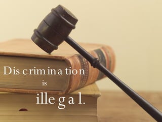 Discrimination  is    illegal . 