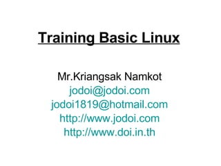 Training Basic Linux   Mr.Kriangsak Namkot [email_address] [email_address] http://www.jodoi.com http://www.doi.in.th 