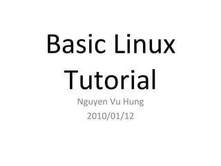 Basic Linux Tutorial Nguyen Vu Hung 2010/01/12 