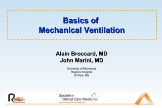 Basics of  Mechanical Ventilation Alain Broccard, MD John Marini, MD University of Minnesota Regions Hospital St Paul, MN 