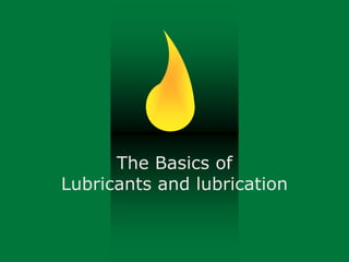 The Basics of
Lubricants and lubrication
 