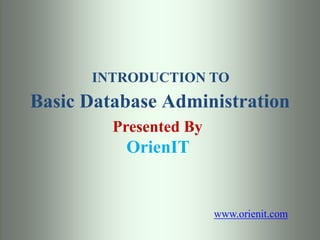 Basic Database Administration
INTRODUCTION TO
Presented By
OrienIT
www.orienit.com
 