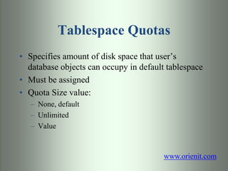 Tablespace Quotas
• Specifies amount of disk space that user’s
database objects can occupy in default tablespace
• Must be...