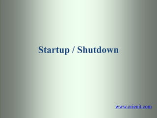 Startup / Shutdown
www.orienit.com
 