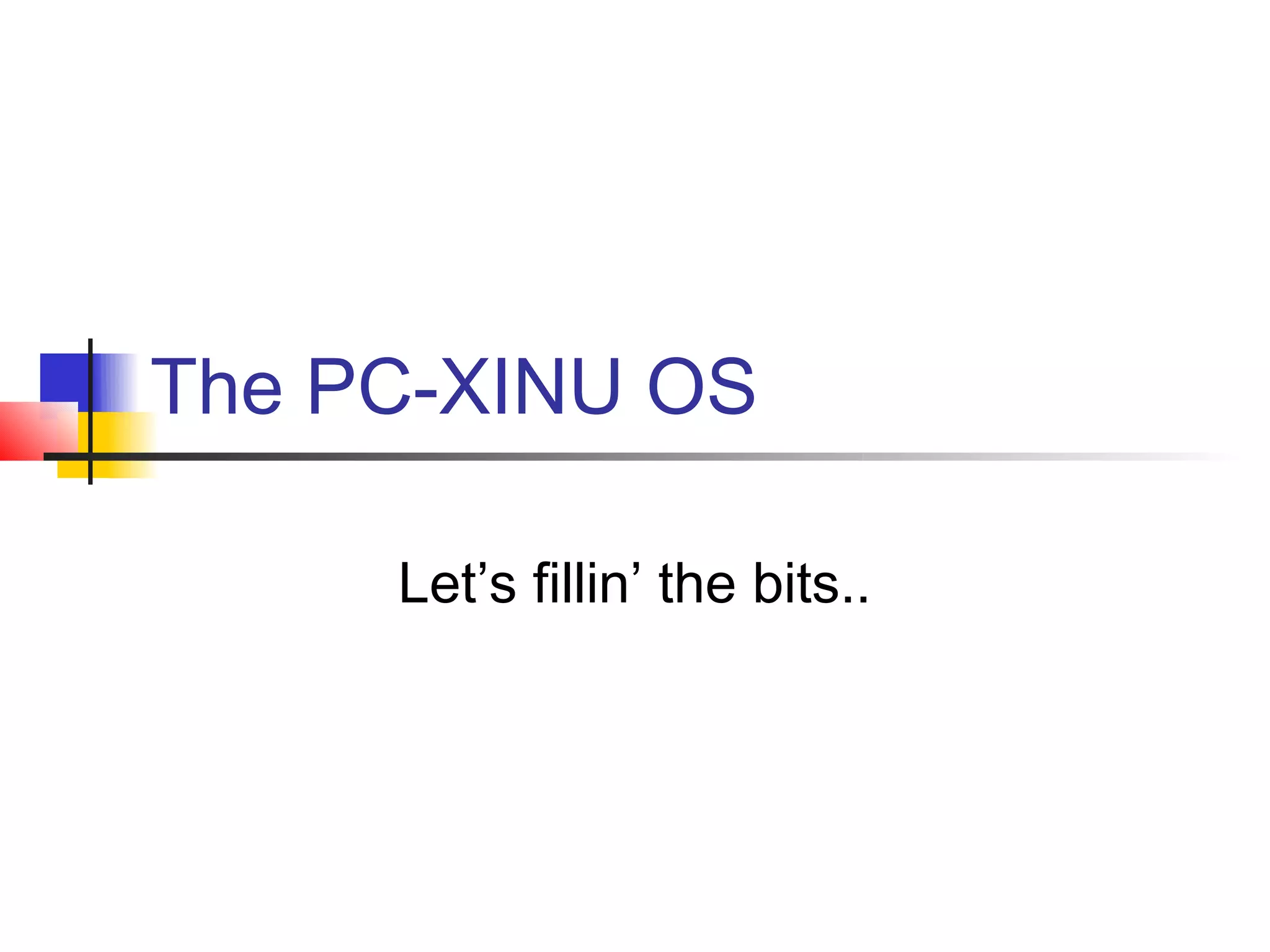 The PC-XINU OS

     Let’s fillin’ the bits..
 
