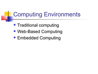 Computing Environments
   Traditional computing
   Web-Based Computing
   Embedded Computing
 