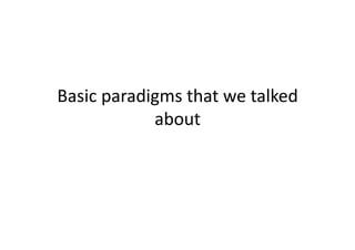 Basic paradigms that we talked 
            about 
 