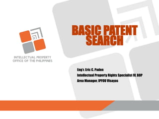 Eng’r. Eric C. Paden
Intellectual Property Rights Specialist IV, BOP
Area Manager, IPFOU Visayas
BASIC PATENT
SEARCH
 