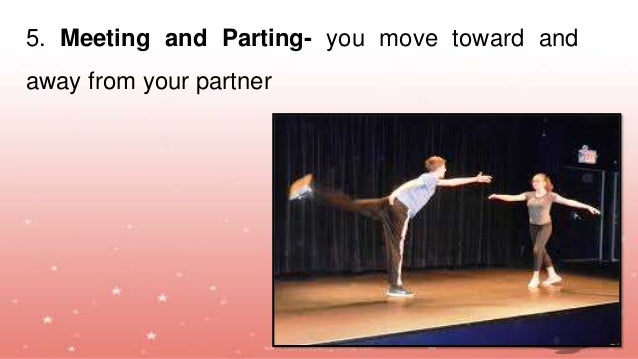 5. Meeting and Parting- you move toward and
away from your partner
 
