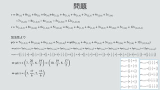  

 
 
 
Ճ๏ੑΑΓ
 
 
  
 
v = 0v{1} + 0v{2} + 0v{3} + 0v{4}+6v{1,2} + 4v{1,3} + 4v{1,4} + 3v{2,3} + 4v{2,4} + 3v{3,4}
−7v{1,2,3} − 8v{1,2,4} − 6v{1,3,4} − 5v{2,3,4} + 12v{1,2,3,4}
v + 7v{1,2,3} + 8v{1,2,4} + 6v{1,3,4} + 5v{2,3,4} = 6v{1,2} + 4v{1,3} + 4v{1,4} + 3v{2,3} + 4v{2,4} + 3v{3,4} + 12v{1,2,3,4}
ψ(v + 7v{1,2,3} + 8v{1,2,4} + 6v{1,3,4} + 5v{2,3,4}) = ψ(6v{1,2} + 4v{1,3} + 4v{1,4} + 3v{2,3} + 4v{2,4} + 3v{3,4} + 12v{1,2,3,4})
⇔ ψ(v) + 7ψ(v{1,2,3}) + 8ψ(v{1,2,4}) + 6ψ(v{1,3,4}) + 5ψ(v{2,3,4}) = 6ψ(v{1,2}) + 4ψ(v{1,3}) + 4ψ(v{1,4}) + 3ψ(v{2,3}) + 4ψ(v{2,4}) + 3ψ(v{3,4}) + 12ψ(v{1,2,3,4})
⇔ ψ(v) + 7
(
1
3
,
1
3
,
1
3
, 0
)
+ 8
(
1
3
,
1
3
, 0,
1
3)
+ 6
(
1
3
, 0,
1
3
,
1
3 )
+ 5
(
0,
1
3
,
1
3
,
1
3)
= 6
(
1
2
,
1
2
, 0, 0
)
+ 4
(
1
2
, 0,
1
2
, 0
)
+ 4
(
1
2
, 0, 0,
1
2)
+ 3
(
0,
1
2
,
1
2
, 0
)
+ 4
(
0,
1
2
, 0,
1
2)
+ 3
(
0, 0,
1
2
,
1
2)
+ 12
(
1
4
,
1
4
,
1
4
,
1
4)
⇔ ψ(v) +
(
7,
20
3
, 6,
19
3 )
=
(
10,
19
2
, 8,
17
2 )
⇔ ψ(v) =
(
3,
17
6
, 2,
13
6 )
໰୊
 
   
 
ψ(v{1,2}) =
(
1
2
,
1
2
, 0, 0
)
ψ(v{1,3}) =
(
1
2
, 0,
1
2
, 0
)
ψ(v{1,4}) =
(
1
2
, 0, 0,
1
2)
ψ(v{2,3}) =
(
0,
1
2
,
1
2
, 0
)
ψ(v{2,4}) =
(
0,
1
2
, 0,
1
2)
ψ(v{3,4}) =
(
0, 0,
1
2
,
1
2)
    
ψ(v{1,2,3}) =
(
1
3
,
1
3
,
1
3
, 0
)
ψ(v{1,2,4}) =
(
1
3
,
1
3
, 0,
1
3)
ψ(v{1,3,4}) =
(
1
3
, 0,
1
3
,
1
3)
ψ(v{2,3,4}) =
(
0,
1
3
,
1
3
,
1
3)
ψ(v{1,2,3,4}) =
(
1
4
,
1
4
,
1
4
,
1
4)
 