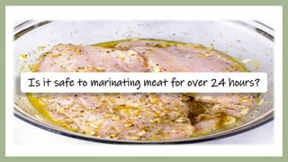 Is it safe to marinating meat for over 24 hours?
 