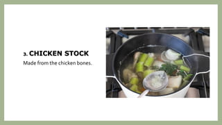 3. CHICKEN STOCK
Made from the chicken bones.
 