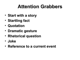 Attention Grabbers Start with a story Startling fact Quotation Dramatic gesture Rhetorical question Joke Reference to a current event 