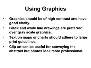 Using Graphics <ul><li>Graphics should be of high-contrast and have good clarity.  </li></ul><ul><li>Black and white line ...