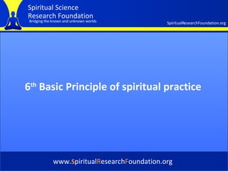 Cover 6 th  Basic Principle of spiritual practice   www. S piritual R esearch F oundation.org 