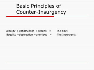 Basic Principles of   Counter-Insurgency   Legality + construction + results  =  The govt.   illegality +destruction +promises  =  The Insurgents   