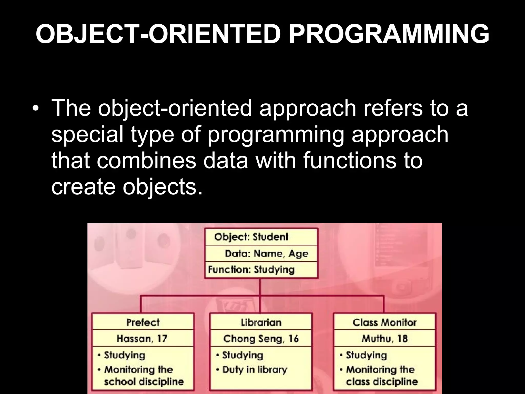 OBJECT-ORIENTED PROGRAMMING The object-oriented approach refers to a special type of programming approach that combines data with functions to create objects. 