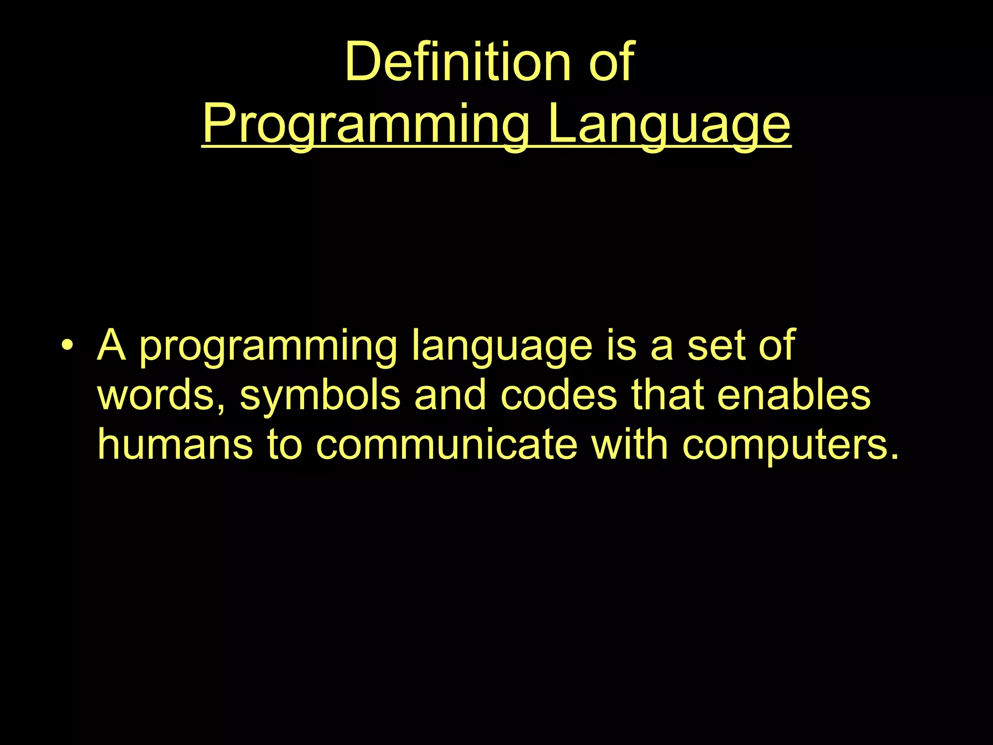 Definition of  Programming Language A programming language is a set of words, symbols and codes that enables humans to communicate with computers. 