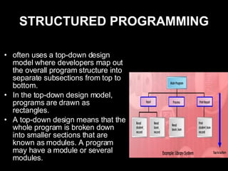 STRUCTURED PROGRAMMING <ul><li>often uses a top-down design model where developers map out the overall program structure i...