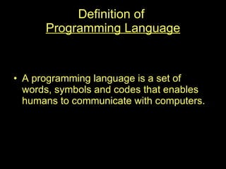 Definition of  Programming Language <ul><li>A programming language is a set of words, symbols and codes that enables human...