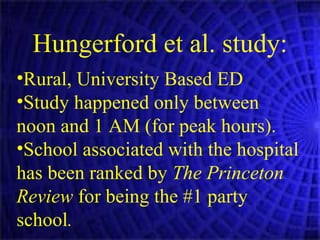Hungerford et al. study: Rural, University Based ED Study happened only between  noon and 1 AM (for peak hours). School associated with the hospital has been ranked by  The Princeton Review  for being the #1 party school . 