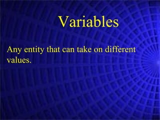 Variables Any entity that can take on different values.   