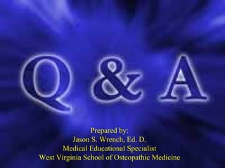 Prepared by: Jason S. Wrench, Ed. D. Medical Educational Specialist West Virginia School of Osteopathic Medicine 