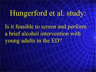 Hungerford et al. study: Is it feasible to screen and perform a brief alcohol intervention with young adults in the ED? 