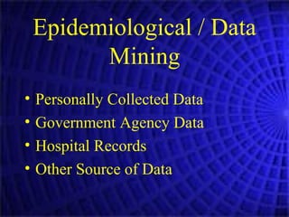 Epidemiological / Data Mining Personally Collected Data Government Agency Data Hospital Records Other Source of Data 