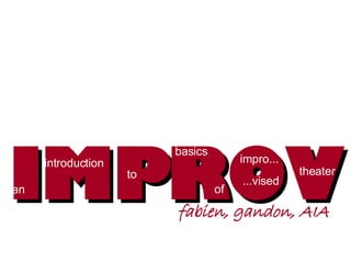 IMPROV fabien, gandon, AIA introduction to theater impro... an ...vised basics of 