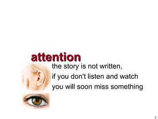 attention <ul><li>the story is not written, </li></ul><ul><li>if you don't listen and watch </li></ul><ul><li>you will soo...