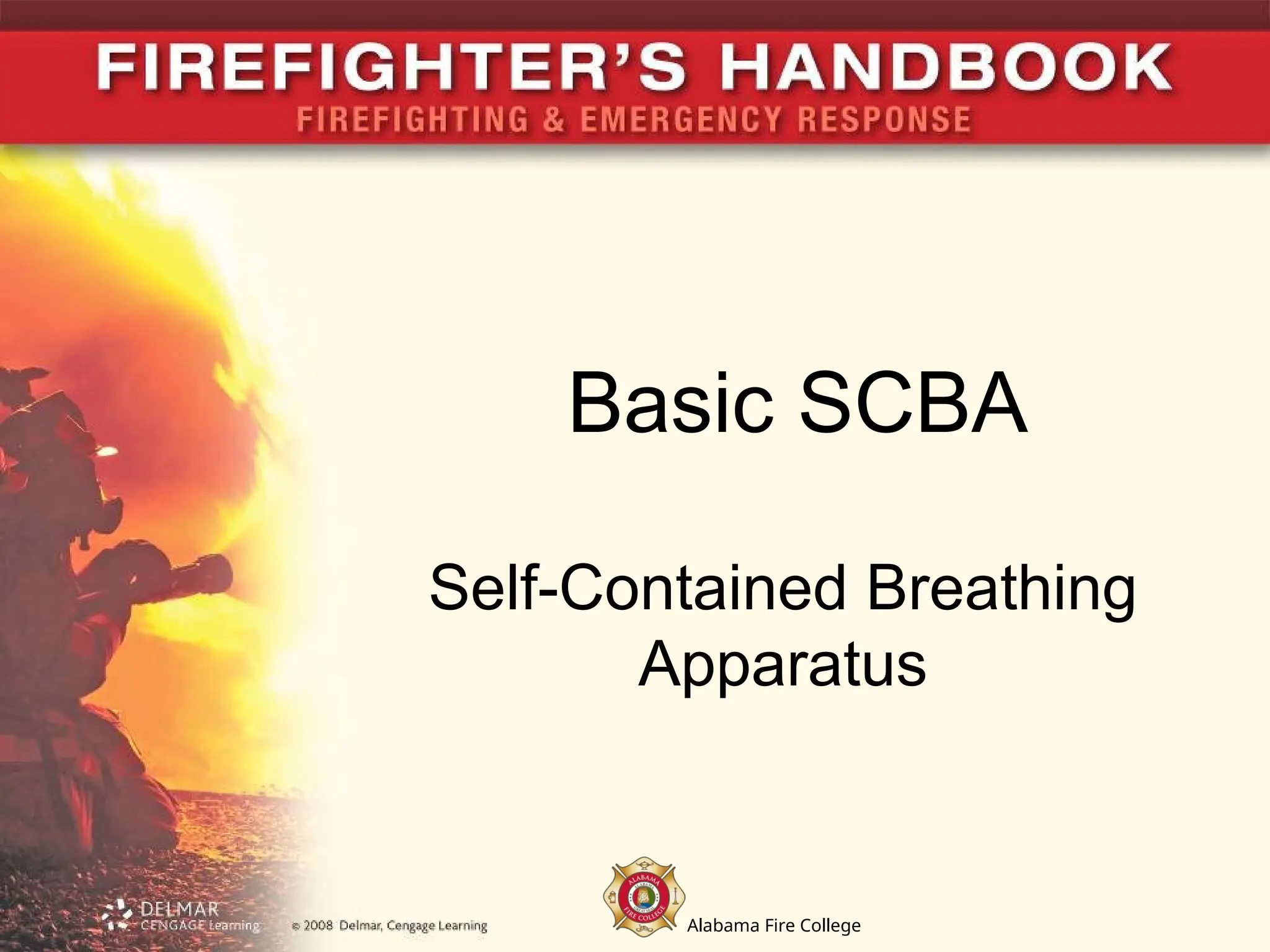 Alabama Fire College
Basic SCBA
Self-Contained Breathing
Apparatus
 