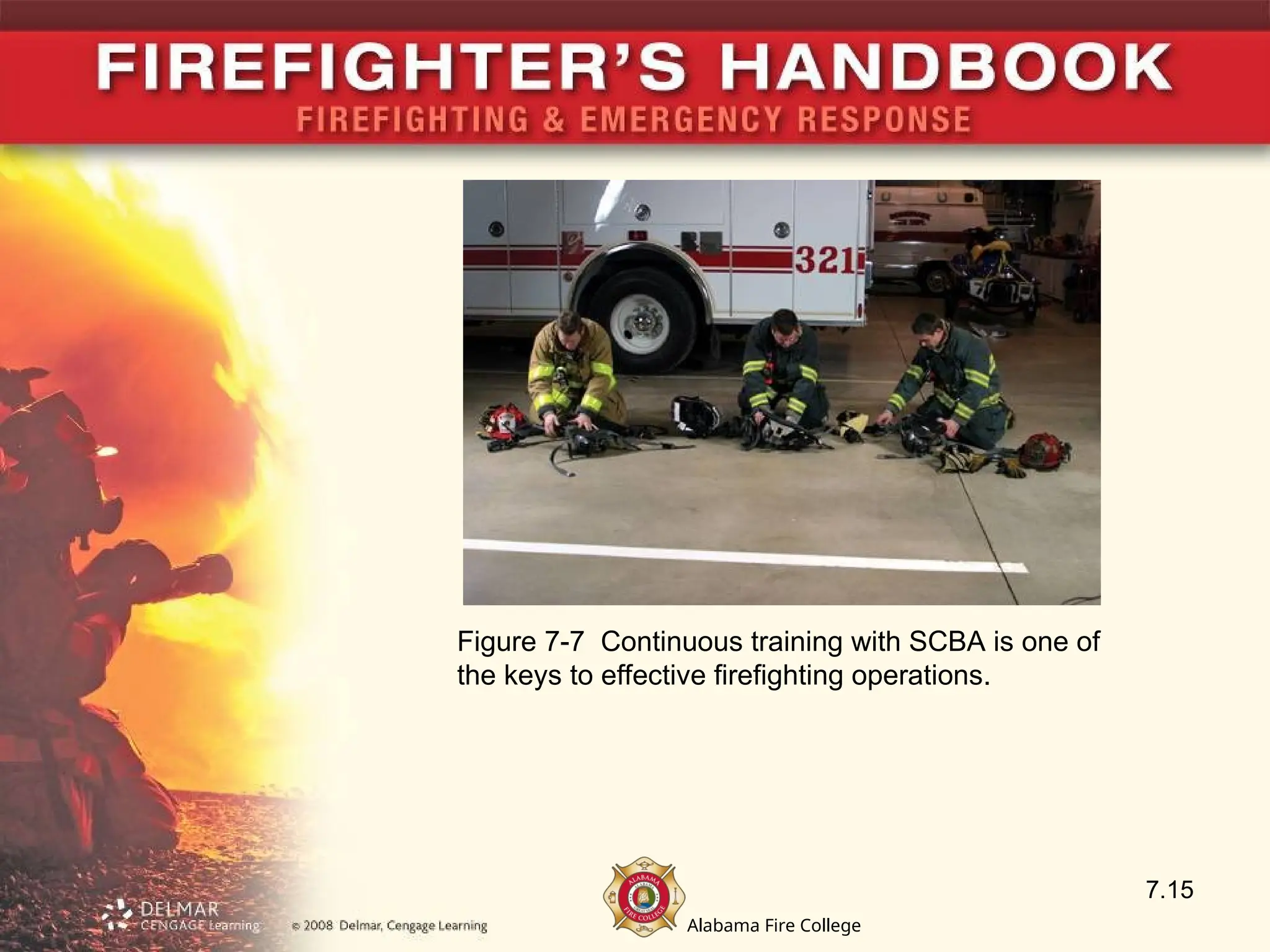 Alabama Fire College
7.15
Figure 7-7 Continuous training with SCBA is one of
the keys to effective firefighting operations.
 