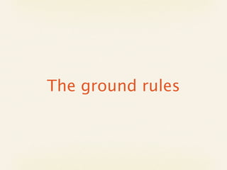 The ground rules
 