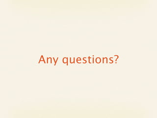 Any questions?
 