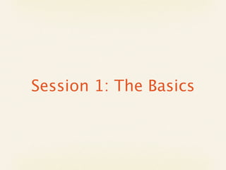 Session 1: The Basics
 