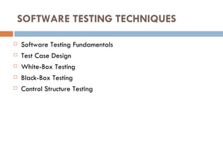 SOFTWARE TESTING TECHNIQUES Software Testing Fundamentals Test Case Design White-Box Testing Black-Box Testing Control Structure Testing 