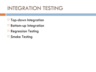 INTEGRATION TESTING Top-down Integration Bottom-up Integration Regression Testing Smoke Testing 