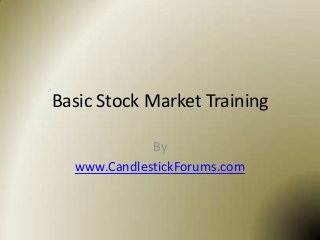 Basic Stock Market Training

             By
  www.CandlestickForums.com
 