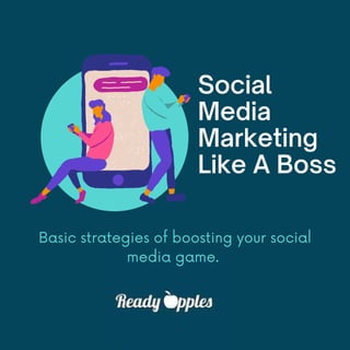 Social
Media
Marketing
Like A Boss
Basic strategies of boosting your social
media game.
 