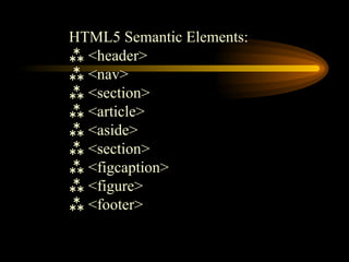 HTML5 Semantic Elements:
 <header>
 <nav>
 <section>
 <article>
 <aside>
 <section>
 <figcaption>
 <figure>
 <footer>
 
