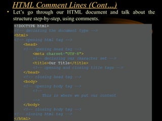 • Let’s go through our HTML document and talk about the
structure step-by-step, using comments.
HTML Comment Lines (Cont…)
 