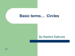 Basic terms… Circles
By Rashmi Kathuria
 