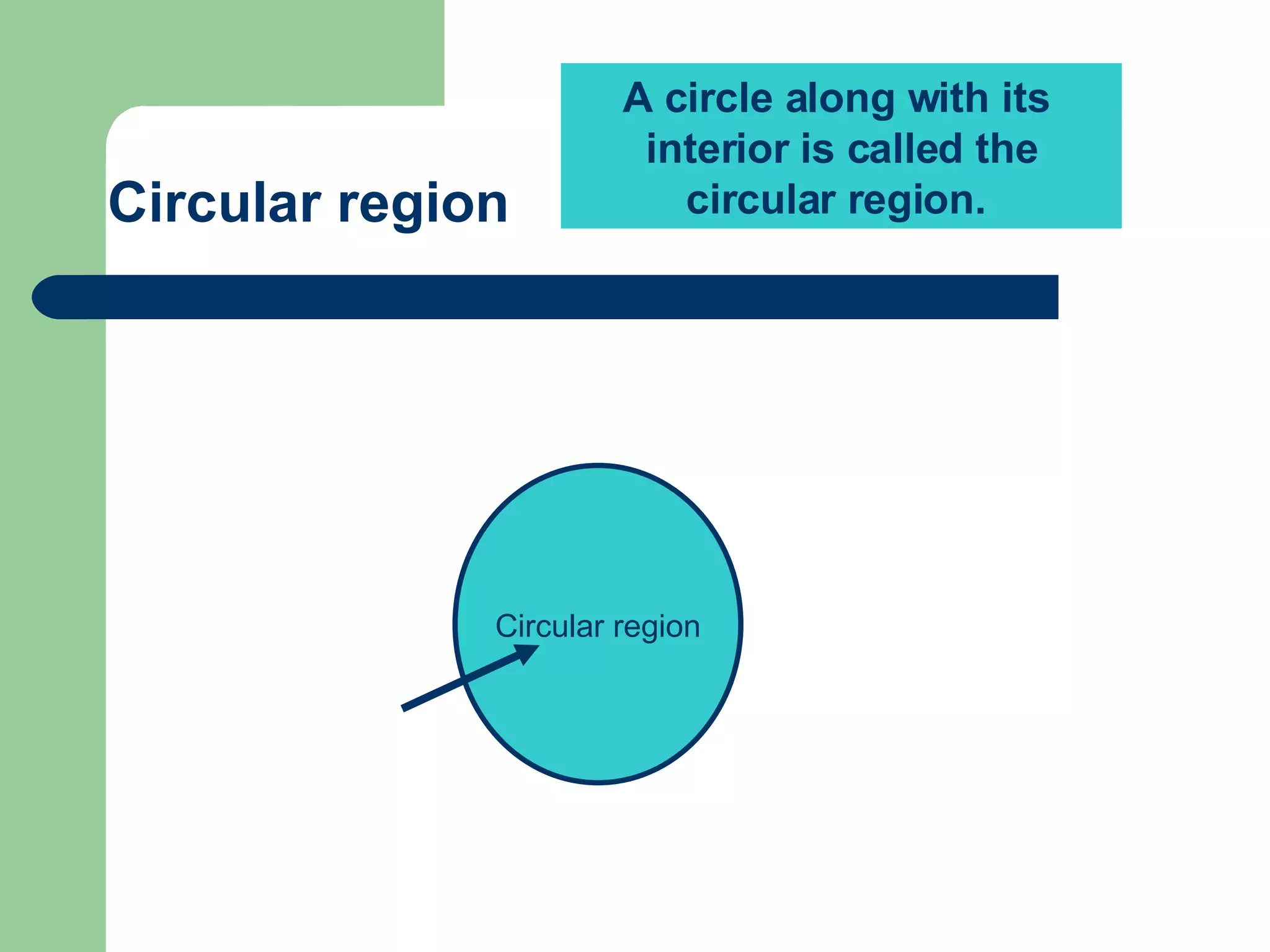 A circle along with its  interior is called the circular region.   Circular region Circular region 