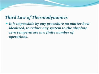 Third Law of Thermodynamics It is impossible by any procedure no matter how idealized, to reduce any system to the absolute zero temperature in a finite number of operations . 